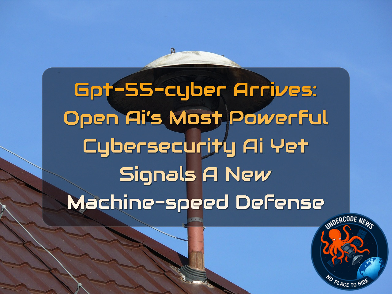 GPT-55-Cyber Arrives: OpenAI’s Most Powerful Cybersecurity AI Yet Signals a New Machine-Speed Defense + Video