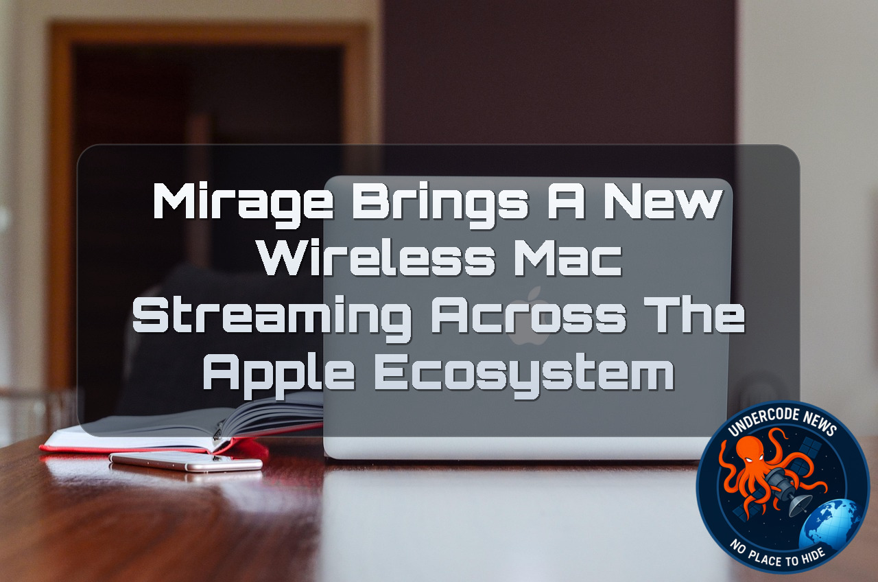 Mirage Brings a New Wireless Mac Streaming Across the Apple Ecosystem + Video