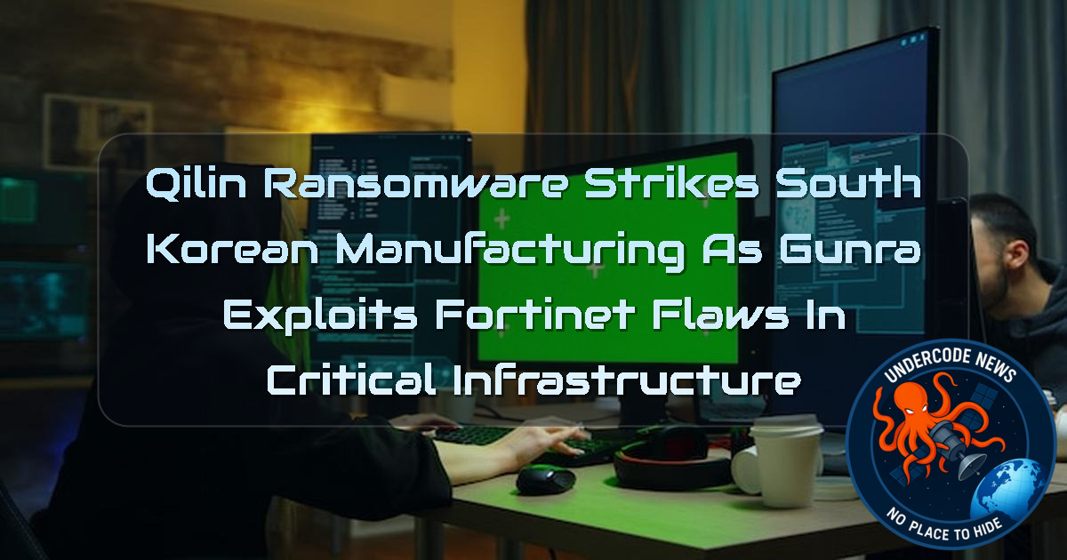 Qilin Ransomware Strikes South Korean Manufacturing as Gunra Exploits Fortinet Flaws in Critical Infrastructure + Video