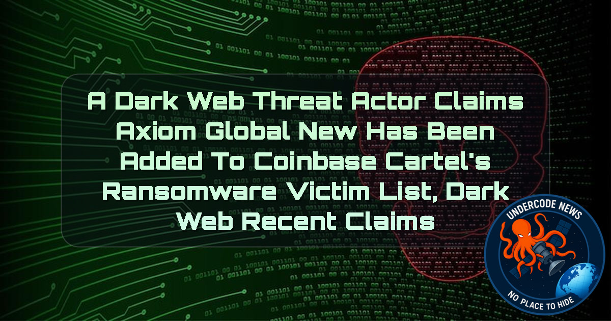 A Dark Web Threat Actor Claims Axiom GlobalNEW Has Been Added to CoinbaseCartel’s Ransomware Victim List, Dark Web recent claims + Video