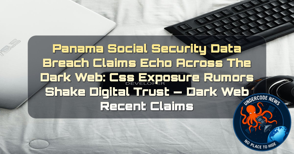 Panama Social Security Data Breach Claims Echo Across the Dark Web: CSS Exposure Rumors Shake Digital Trust — Dark Web recent claims + Video