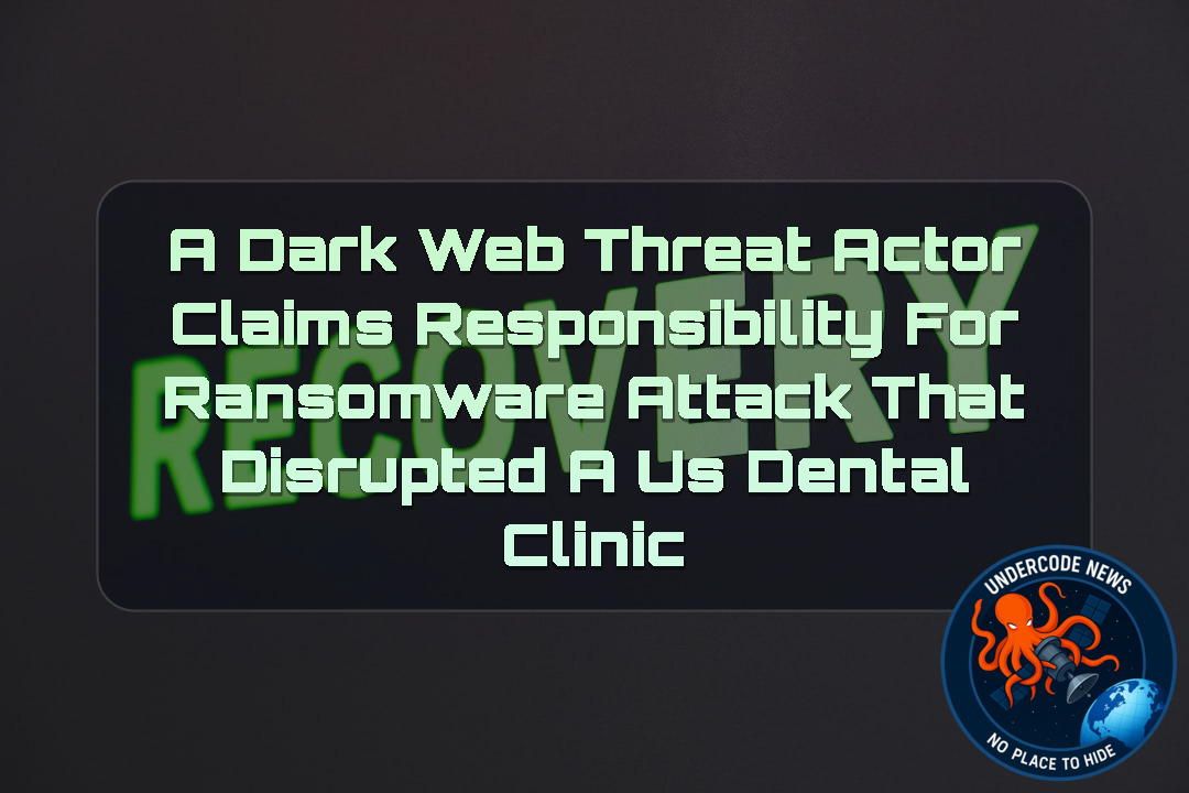 A DarkWeb Threat Actor Claims Responsibility for Ransomware Attack That Disrupted a US Dental Clinic + Video