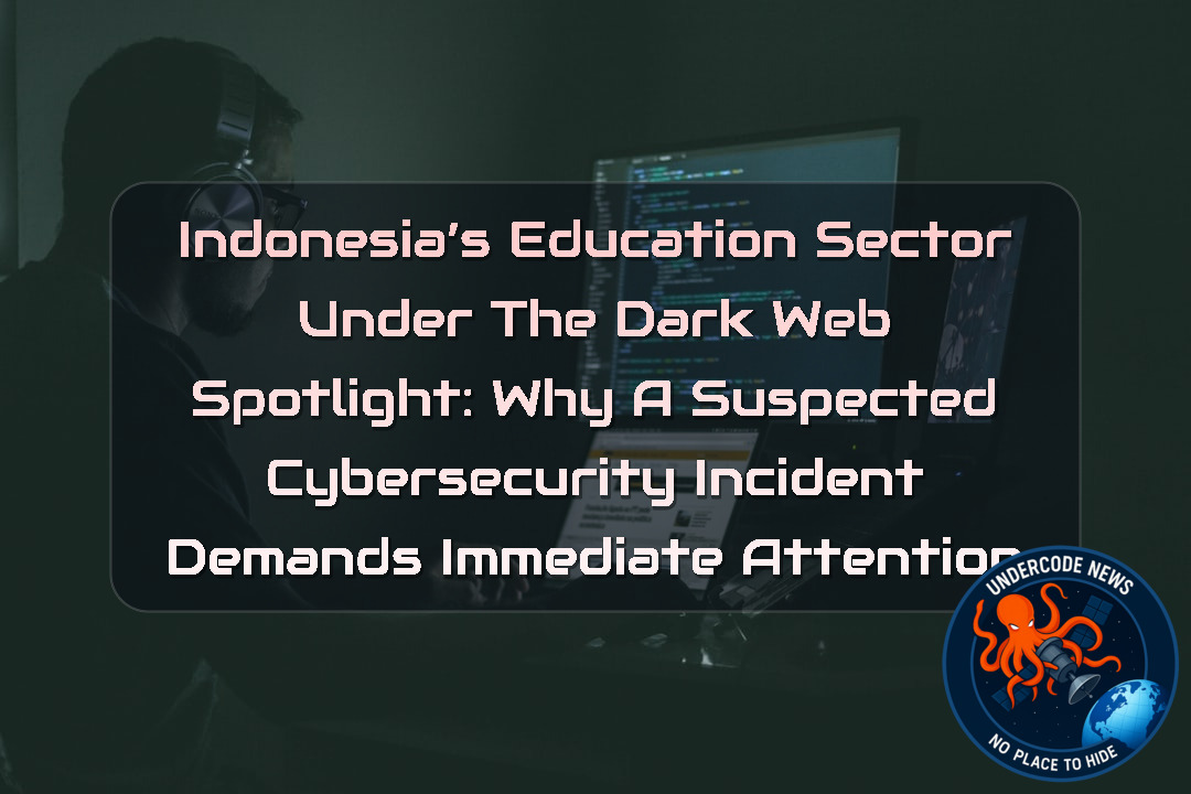 Indonesia’s Education Sector Under the Dark Web Spotlight: Why a Suspected Cybersecurity Incident Demands Immediate Attention + Video