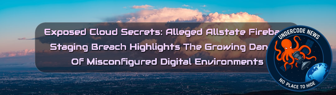 Exposed Cloud Secrets: Alleged Allstate Firebase Staging Breach Highlights the Growing Danger of Misconfigured Digital Environments + Video