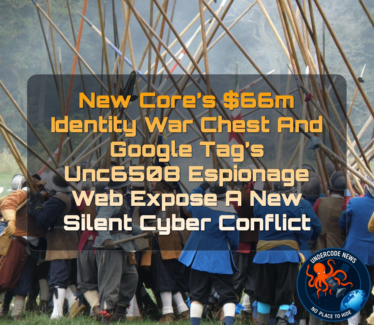 NewCore’s 6M Identity War Chest and Google TAG’s UNC6508 Espionage Web Expose a New Silent Cyber Conflict