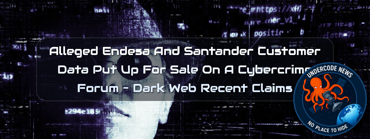 Alleged Endesa and Santander Customer Data Put Up for Sale on a Cybercrime Forum – Dark Web Recent Claims + Video
