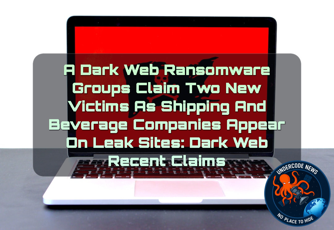 A Dark Web Ransomware Groups Claim Two New Victims as Shipping and Beverage Companies Appear on Leak Sites: Dark Web recent claims + Video