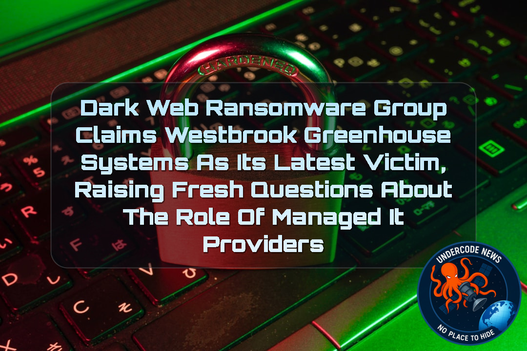 Dark Web Ransomware Group Claims Westbrook Greenhouse Systems as Its Latest Victim, Raising Fresh Questions About the Role of Managed IT Providers + Video