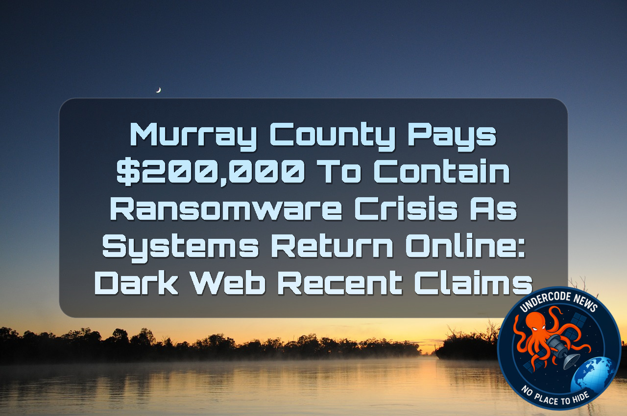 Murray County Pays 00,000 to Contain Ransomware Crisis as Systems Return Online: Dark Web Recent Claims + Video