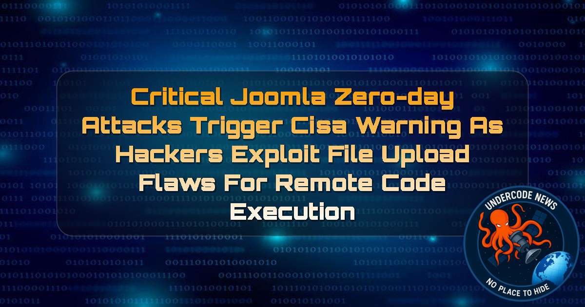 Critical Joomla Zero-Day Attacks Trigger CISA Warning as Hackers Exploit File Upload Flaws for Remote Code Execution + Video