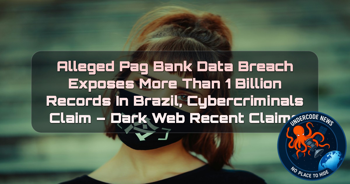 Alleged PagBank Data Breach Exposes More Than 1 Billion Records in Brazil, Cybercriminals Claim – Dark Web Recent Claims + Video