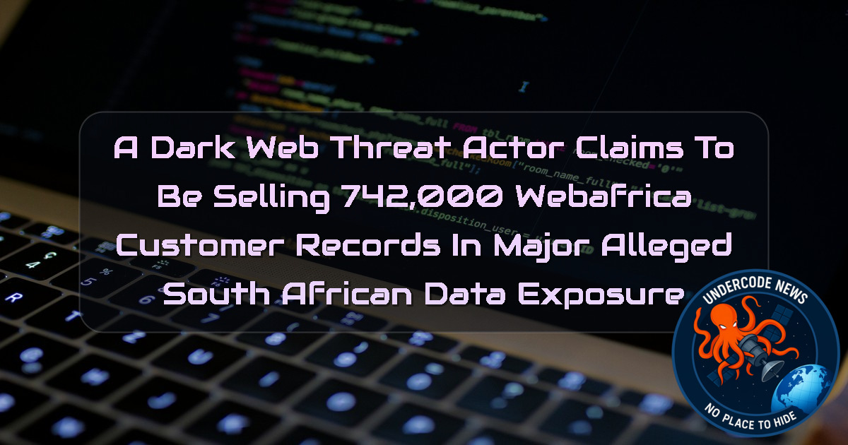 A DarkWeb Threat Actor Claims to Be Selling 742,000 Webafrica Customer Records in Major Alleged South African Data Exposure + Video