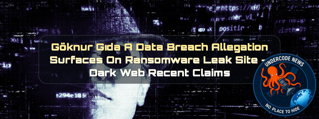 Göknur Gıda AŞ Data Breach Allegation Surfaces on Ransomware Leak Site — Dark Web recent claims + Video