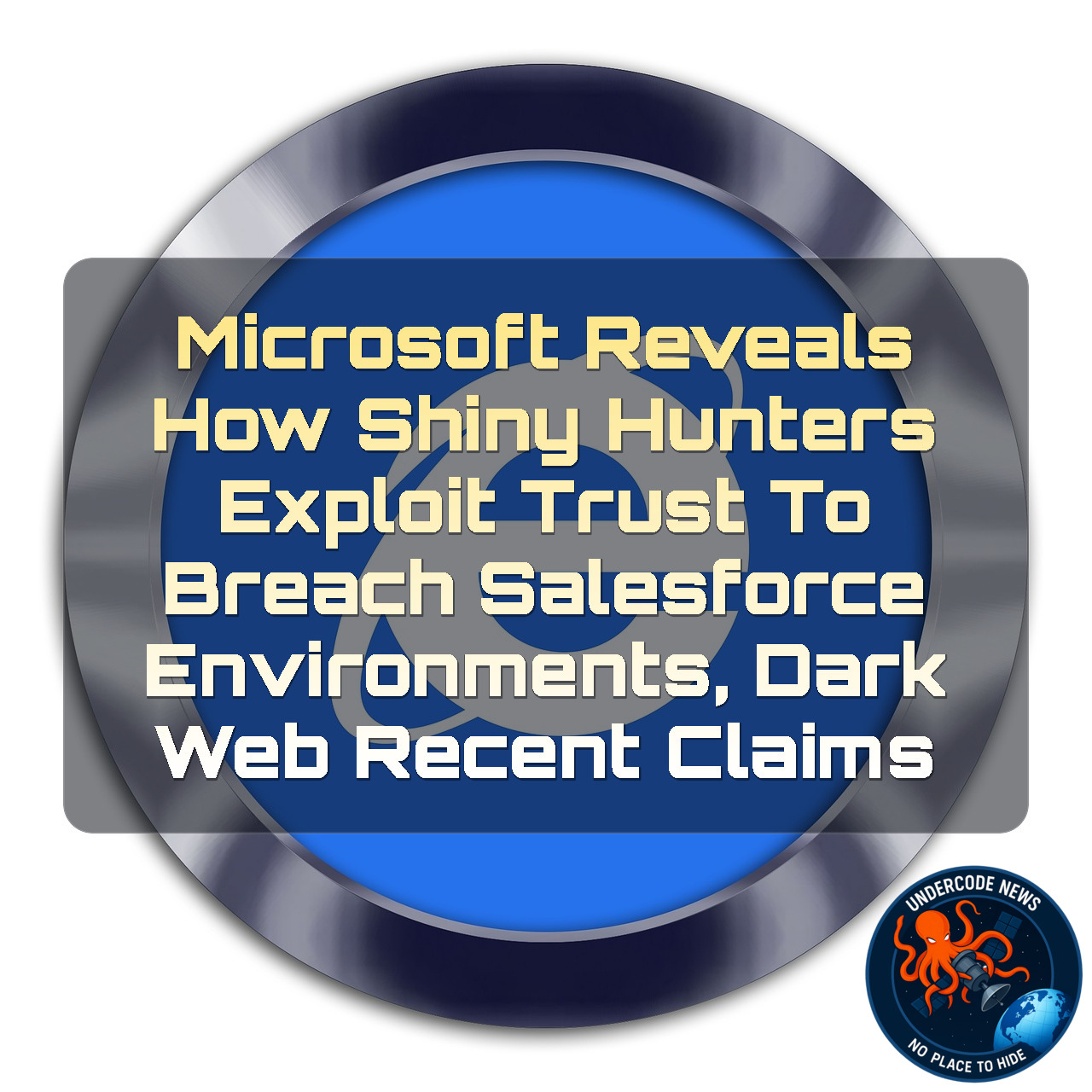 Microsoft Reveals How ShinyHunters Exploit Trust to Breach Salesforce Environments, Dark Web recent claims + Video