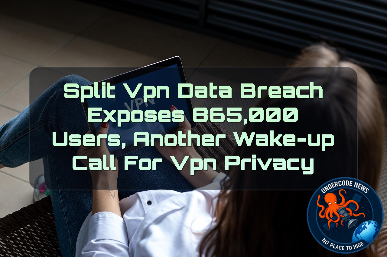 SplitVPN Data Breach Exposes 865,000 Users, Another Wake-Up Call for VPN Privacy + Video