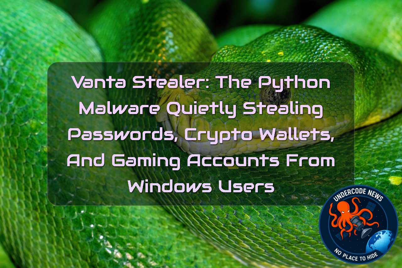 Vanta Stealer: The Python Malware Quietly Stealing Passwords, Crypto Wallets, and Gaming Accounts from Windows Users + Video
