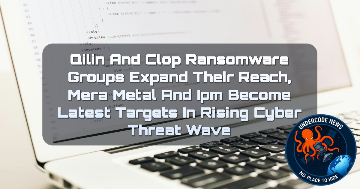 Qilin and Clop Ransomware Groups Expand Their Reach, MERA METAL and IPM Become Latest Targets in Rising Cyber Threat Wave + Video