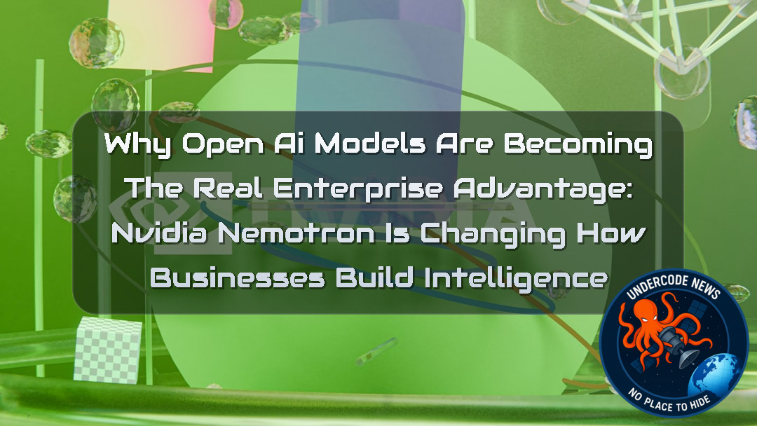 Why Open AI Models Are Becoming the Real Enterprise Advantage: NVIDIA Nemotron Is Changing How Businesses Build Intelligence + Video