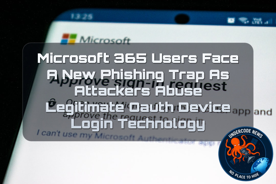 Microsoft 365 Users Face a New Phishing Trap as Attackers Abuse Legitimate OAuth Device Login Technology + Video