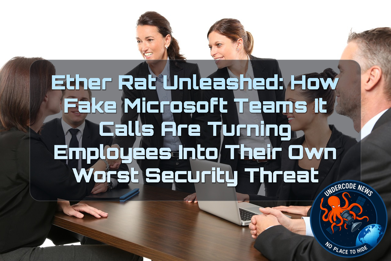 EtherRAT Unleashed: How Fake Microsoft Teams IT Calls Are Turning Employees into Their Own Worst Security Threat