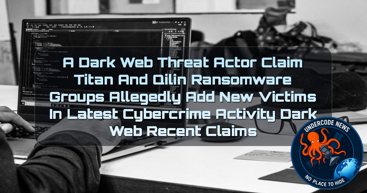 a DarkWeb threat actor Claim Titan and Qilin Ransomware Groups Allegedly Add New Victims in Latest Cybercrime Activity Dark Web recent claims + Video