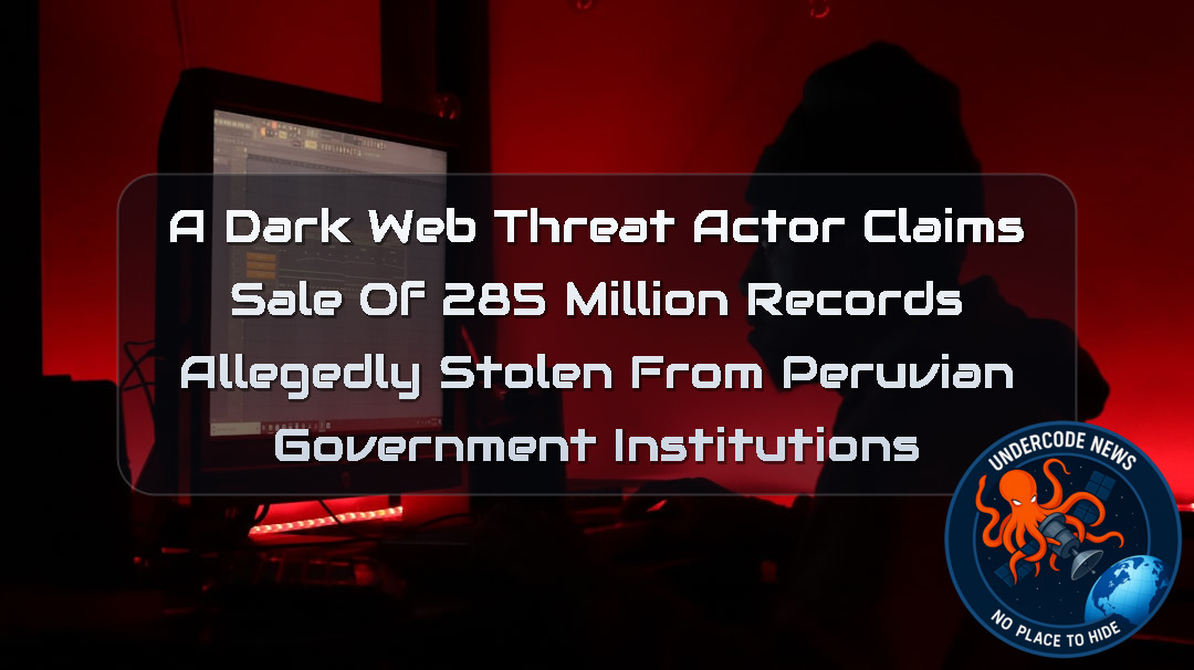 A DarkWeb Threat Actor Claims Sale of 285 Million Records Allegedly Stolen from Peruvian Government Institutions + Video
