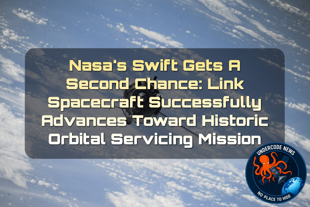 NASA’s Swift Gets a Second Chance: LINK Spacecraft Successfully Advances Toward Historic Orbital Servicing Mission