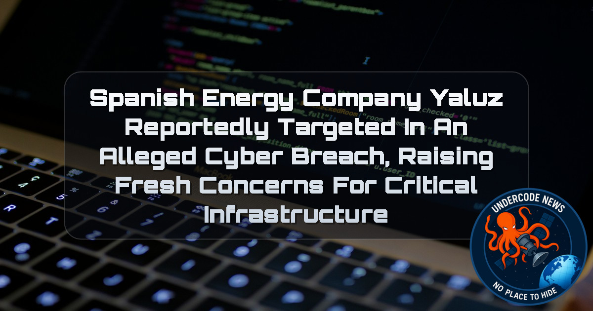 Spanish Energy Company YALUZ Reportedly Targeted in an Alleged Cyber Breach, Raising Fresh Concerns for Critical Infrastructure + Video