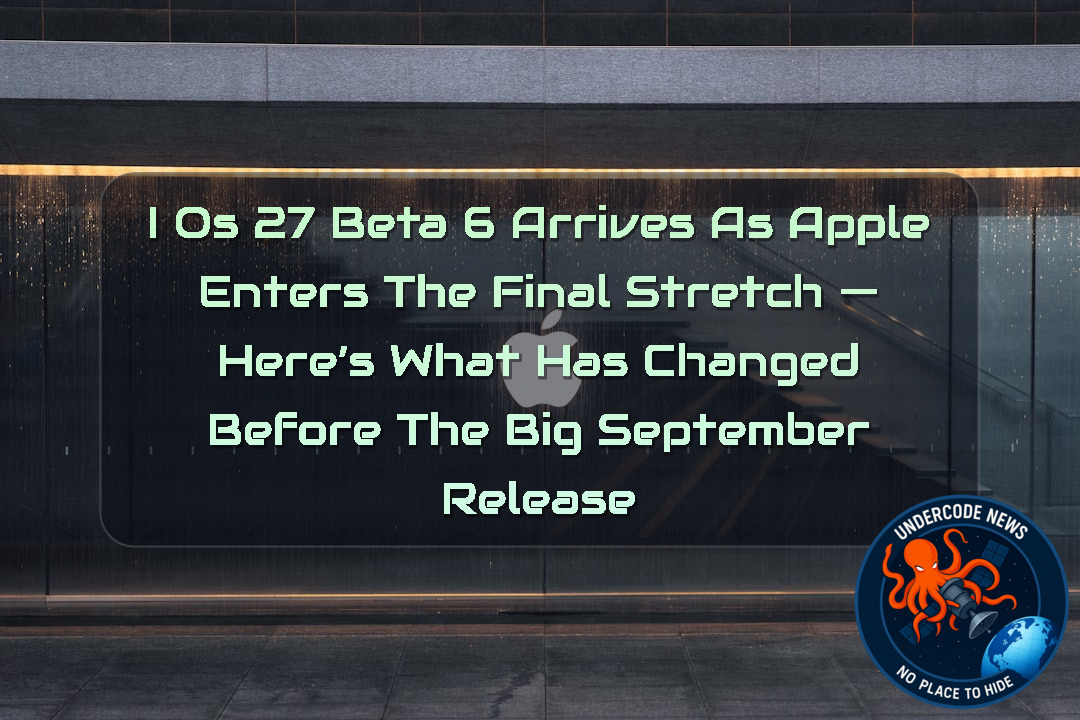 iOS 27 Beta 6 Arrives as Apple Enters the Final Stretch — Here’s What Has Changed Before the Big September Release + Video