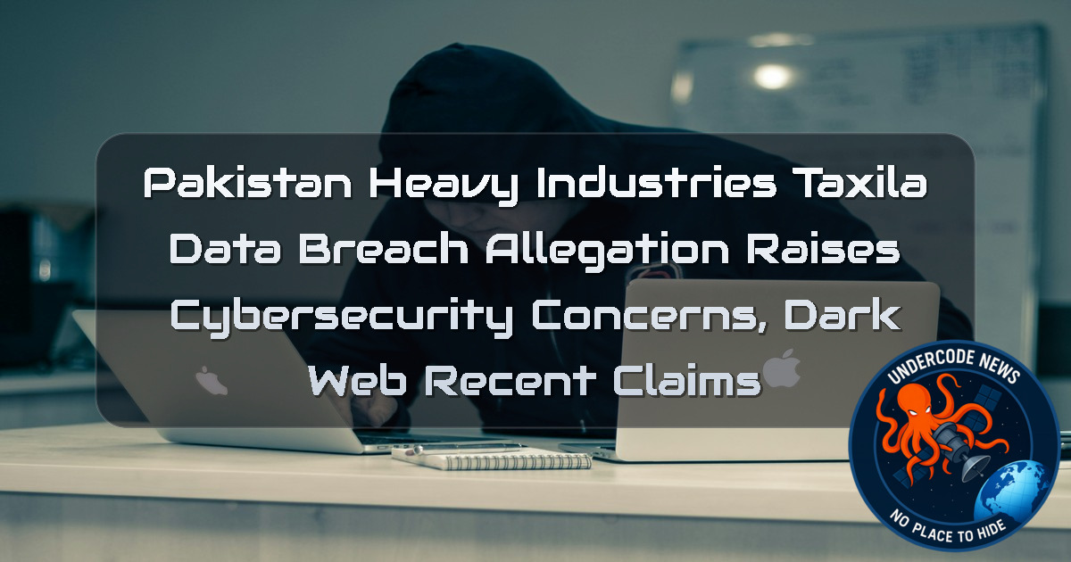 Pakistan Heavy Industries Taxila Data Breach Allegation Raises Cybersecurity Concerns, Dark Web Recent Claims + Video