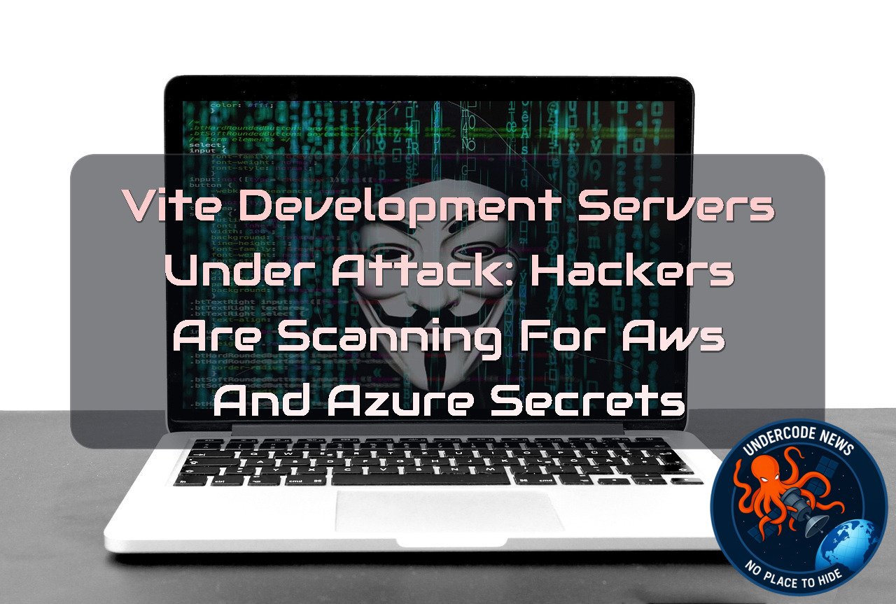 Photo: undercodenews.com Vite Development Servers Under Attack: Hackers Are Scanning for AWS and Azure Secrets