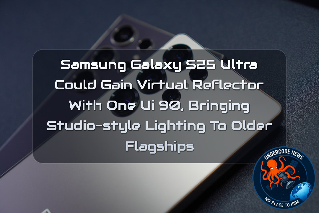 Samsung Galaxy S25 Ultra Could Gain Virtual Reflector With One UI 90, Bringing Studio-Style Lighting to Older Flagships + Video