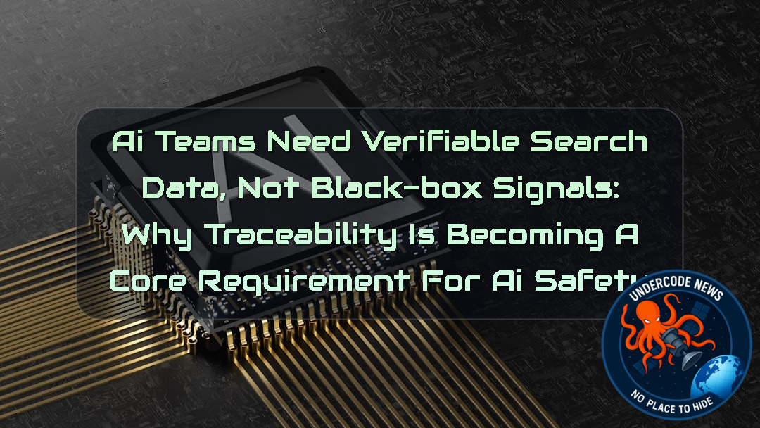 AI Teams Need Verifiable Search Data, Not Black-Box Signals: Why Traceability Is Becoming a Core Requirement for AI Safety + Video