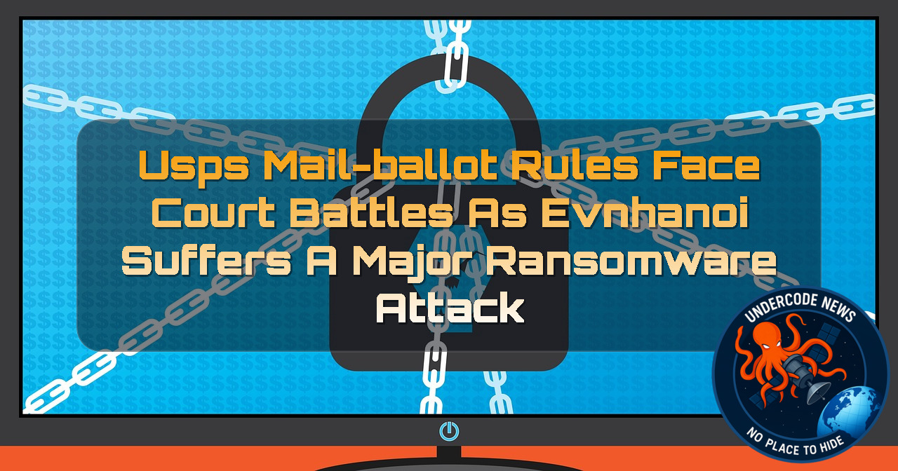 USPS Mail-Ballot Rules Face Court Battles as EVNHANOI Suffers a Major Ransomware Attack + Video