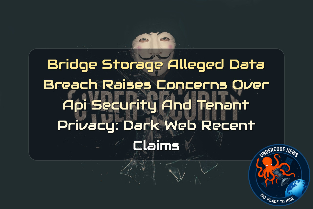 BridgeStorage Alleged Data Breach Raises Concerns Over API Security and Tenant Privacy: Dark Web Recent Claims + Video