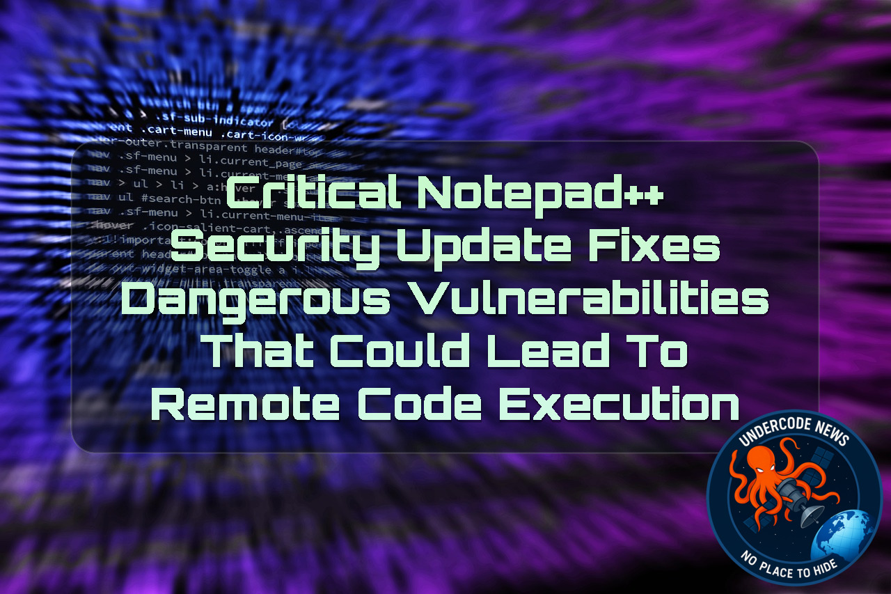 Critical Notepad++ Security Update Fixes Dangerous Vulnerabilities That Could Lead to Remote Code Execution + Video