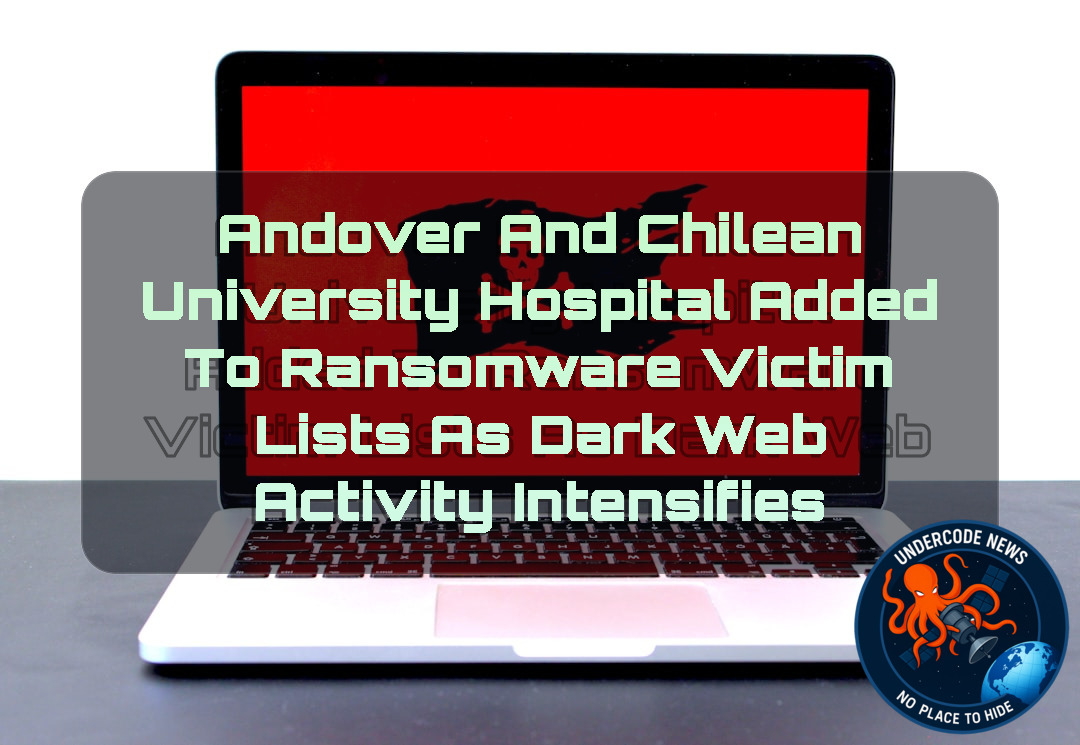 Andover and Chilean University Hospital Added to Ransomware Victim Lists as Dark Web Activity Intensifies + Video