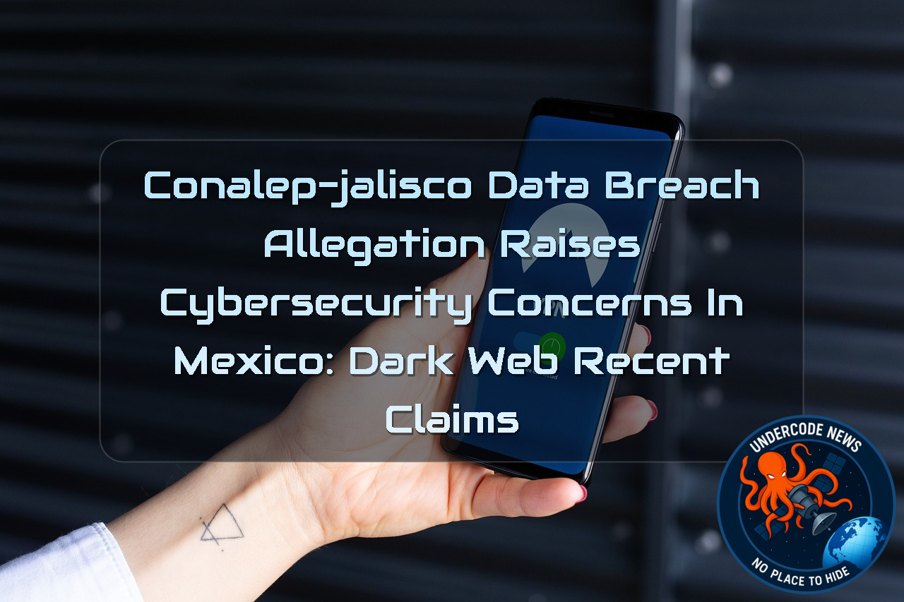 CONALEP-Jalisco Data Breach Allegation Raises Cybersecurity Concerns in Mexico: Dark Web recent claims + Video