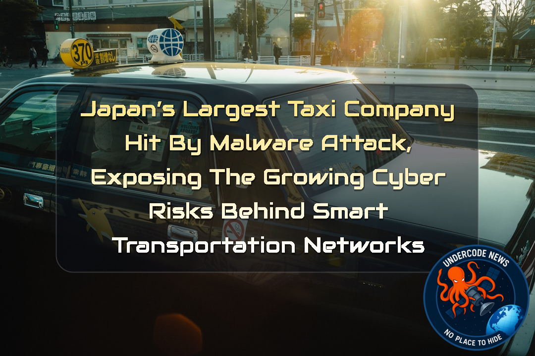 Japan’s Largest Taxi Company Hit by Malware Attack, Exposing the Growing Cyber Risks Behind Smart Transportation Networks + Video