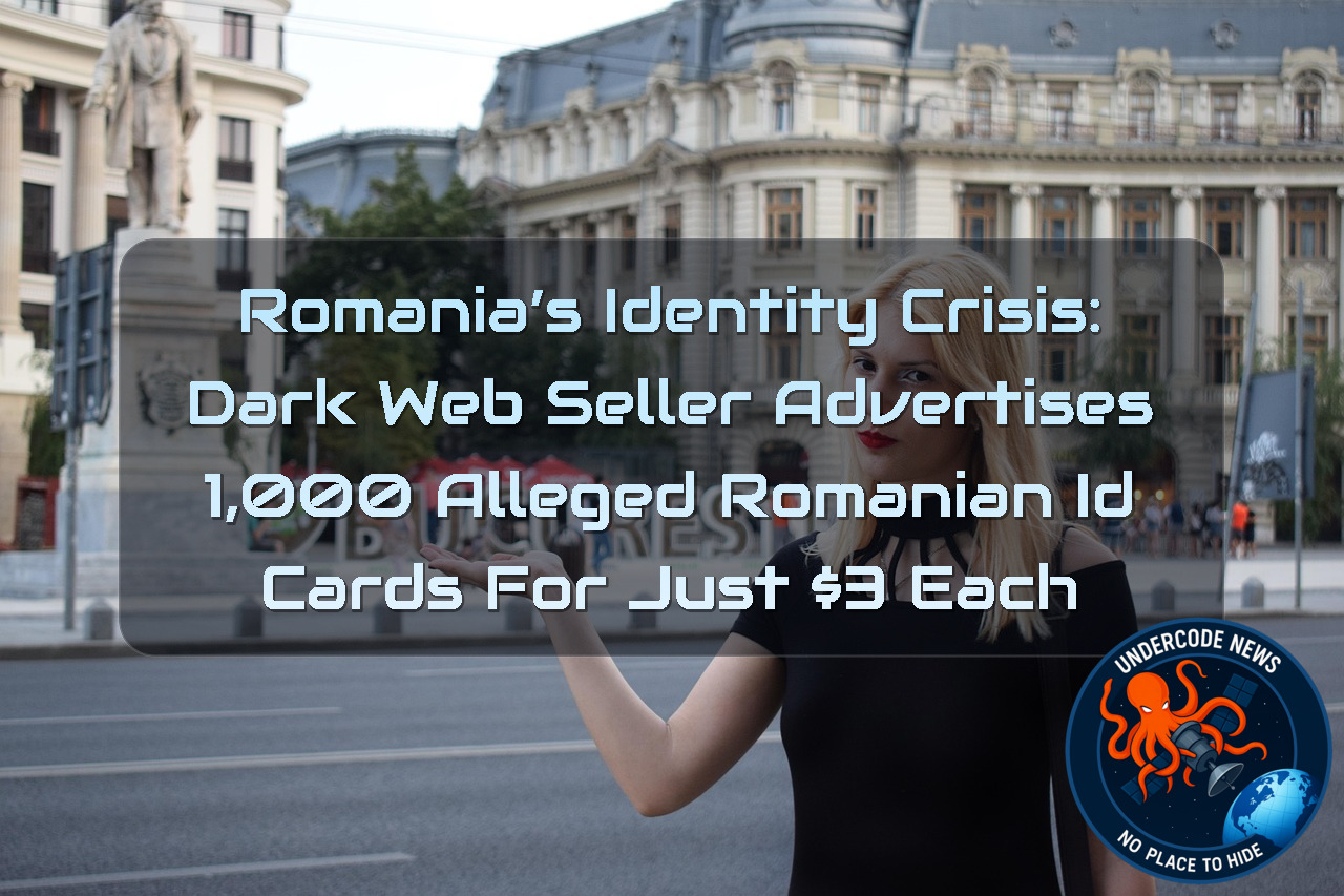 Romania’s Identity Crisis: Dark Web Seller Advertises 1,000 Alleged Romanian ID Cards for Just  Each + Video