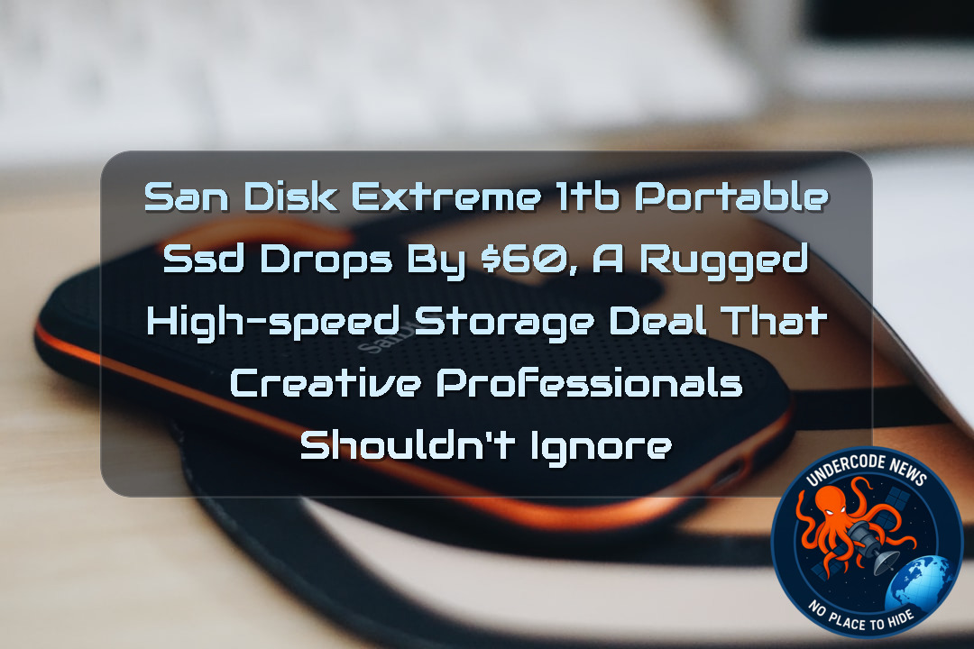 SanDisk Extreme 1TB Portable SSD Drops by 0, A Rugged High-Speed Storage Deal That Creative Professionals Shouldn’t Ignore + Video