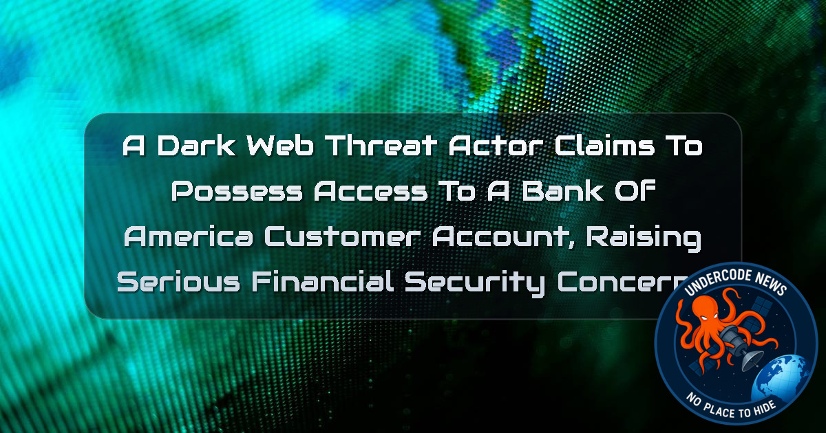 A DarkWeb Threat Actor Claims to Possess Access to a Bank of America Customer Account, Raising Serious Financial Security Concerns + Video
