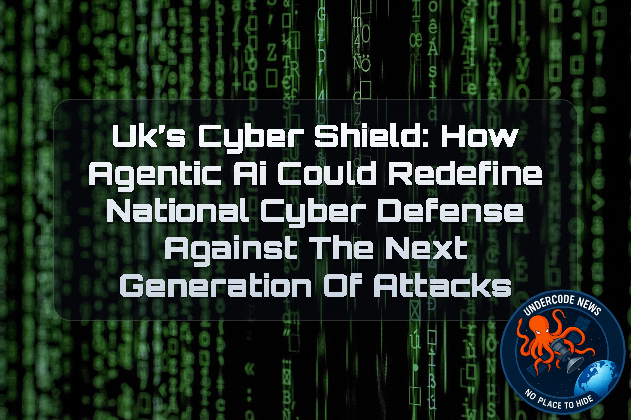 UK’s Cyber Shield: How Agentic AI Could Redefine National Cyber Defense Against the Next Generation of Attacks + Video