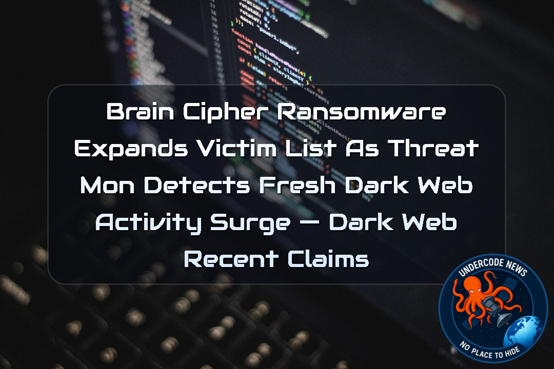 BrainCipher Ransomware Expands Victim List as ThreatMon Detects Fresh Dark Web Activity Surge — Dark Web recent claims + Video