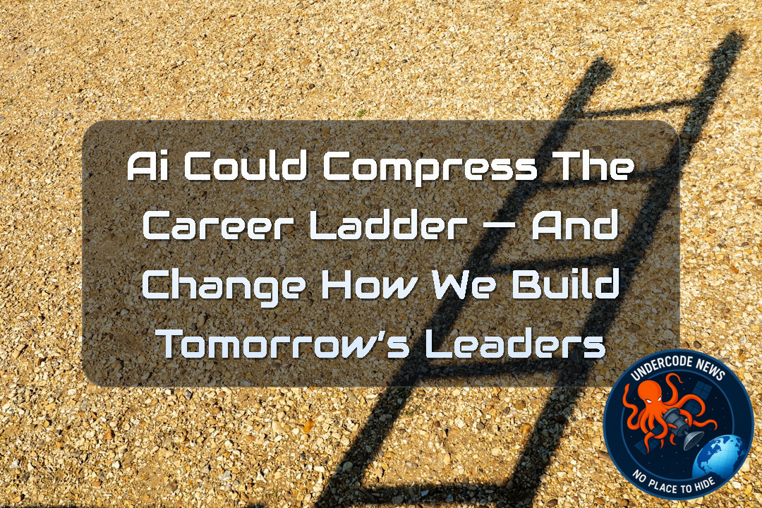 AI Could Compress the Career Ladder — And Change How We Build Tomorrow’s Leaders + Video