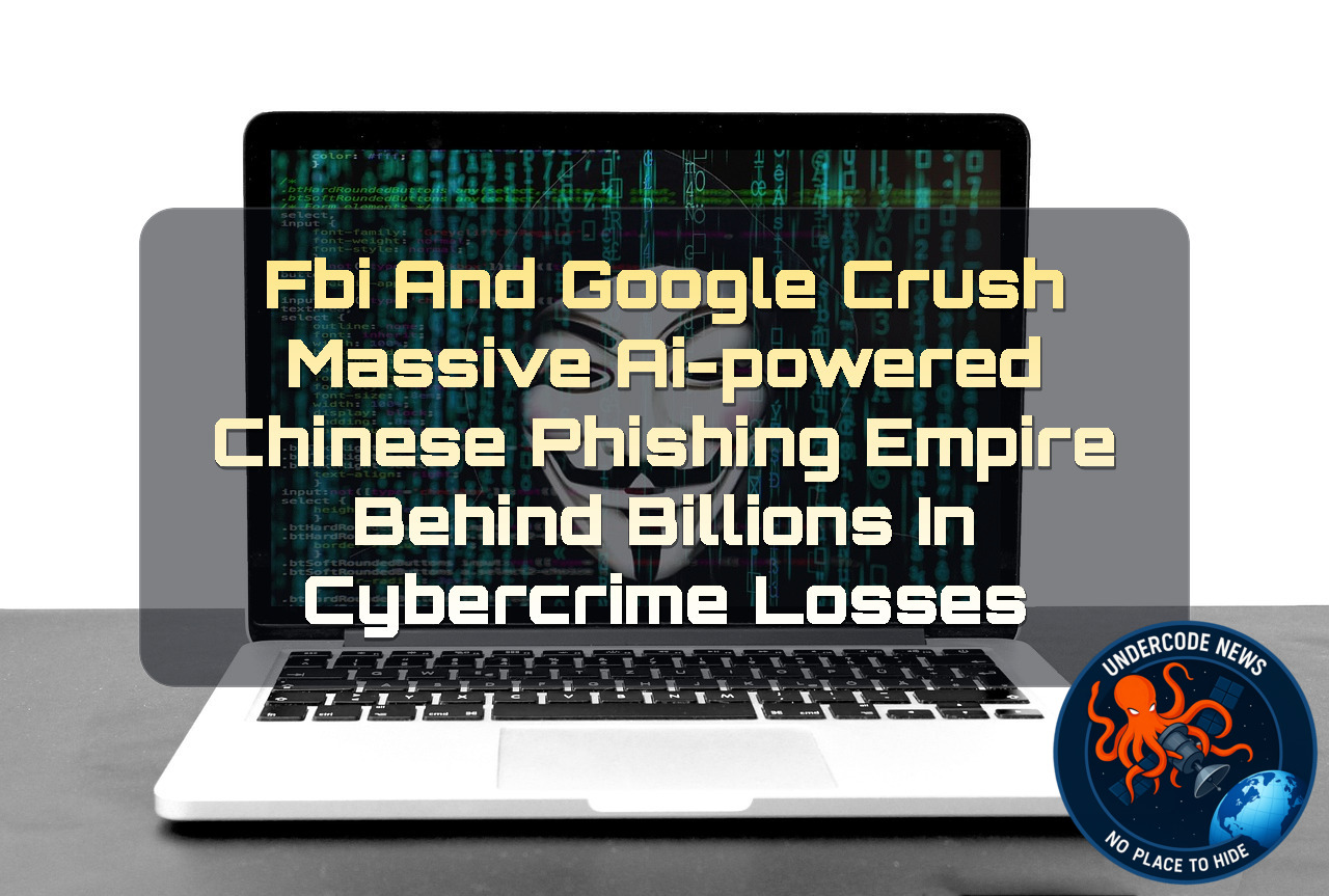 FBI and Google Crush Massive AI-Powered Chinese Phishing Empire Behind Billions in Cybercrime Losses + Video