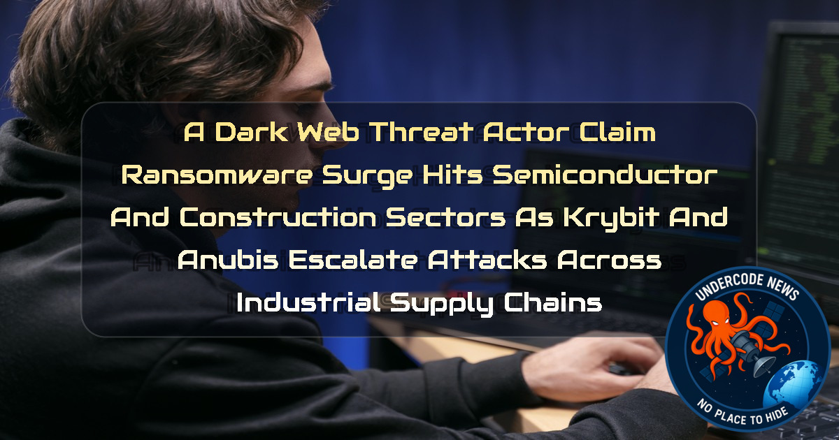 a DarkWeb threat actor Claim Ransomware Surge Hits Semiconductor and Construction Sectors as Krybit and Anubis Escalate Attacks Across Industrial Supply Chains + Video