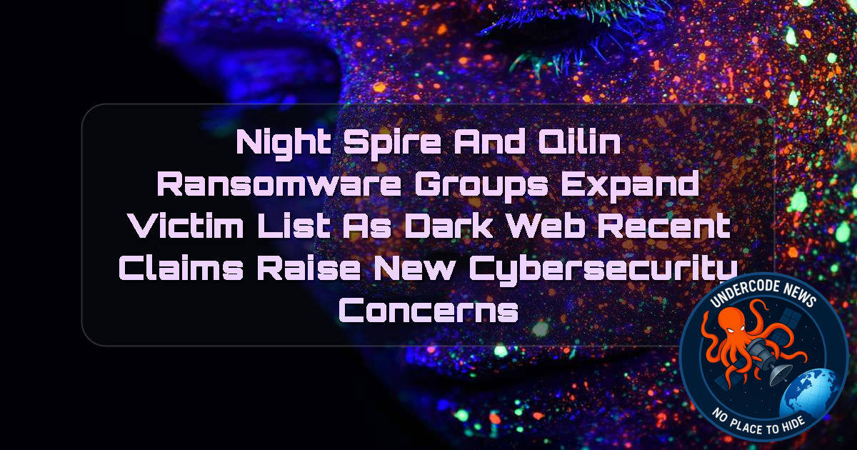 NightSpire and Qilin Ransomware Groups Expand Victim List as Dark Web Recent Claims Raise New Cybersecurity Concerns + Video