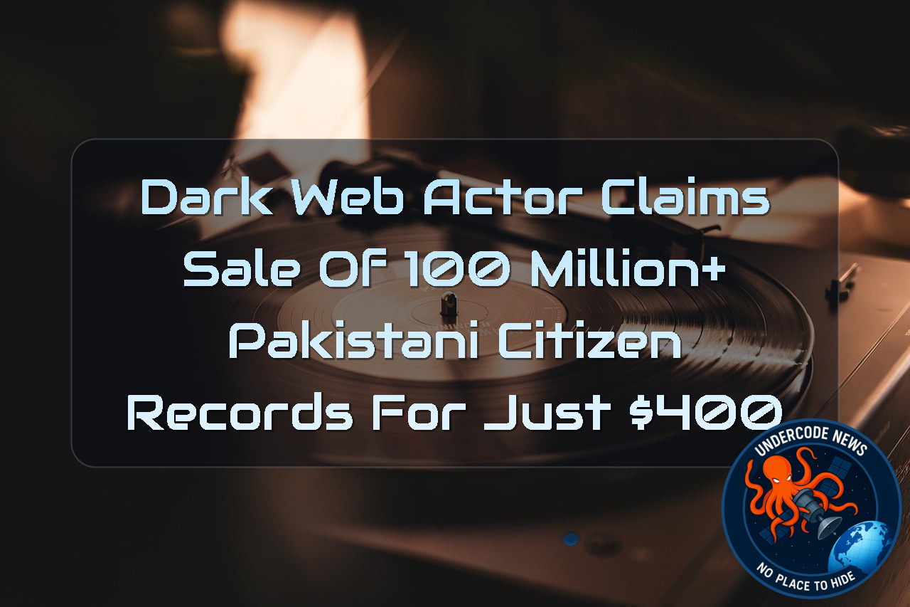 Dark Web Actor Claims Sale of 100 Million+ Pakistani Citizen Records for Just 00 + Video