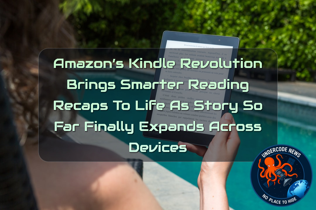 Amazon’s Kindle Revolution Brings Smarter Reading Recaps to Life as Story So Far Finally Expands Across Devices + Video